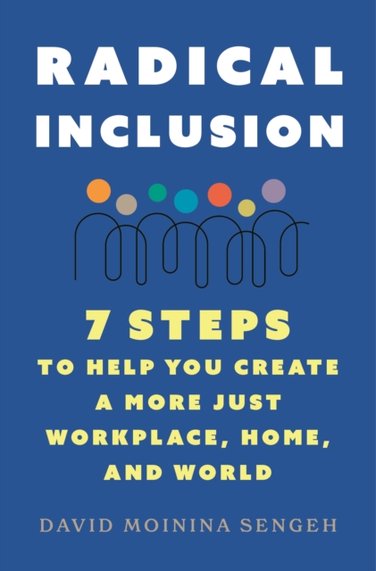Radical Inclusion: Seven Steps to Help You Create a More Just Workplace, Home, and World - David Moinina Sengeh