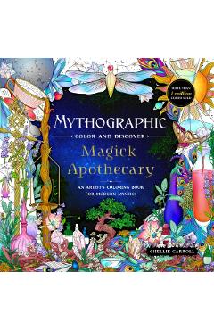 Mythographic Color and Discover: Magick Apothecary: An Artist's Coloring Book for Modern Mystics - Chellie Carroll