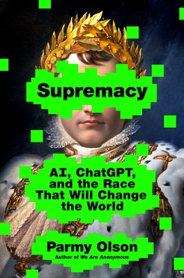 Supremacy: Ai, Chatgpt, and the Race That Will Change the World - Parmy Olson