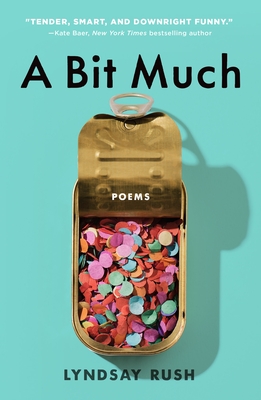 A Bit Much: Poems - Lyndsay Rush