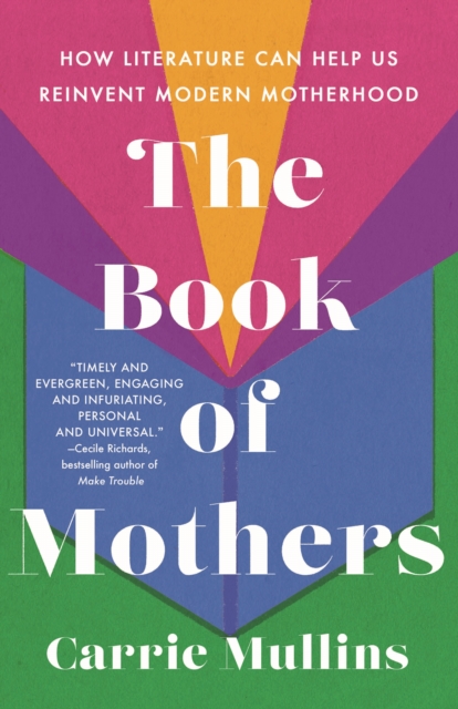 The Book of Mothers: How Literature Can Help Us Reinvent Modern Motherhood - Carrie Mullins