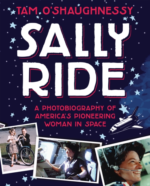 Sally Ride: A Photobiography of America's Pioneering Woman in Space - Tam O'shaughnessy