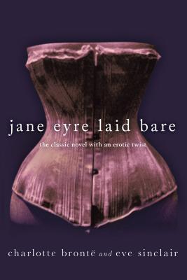 Jane Eyre Laid Bare: The Classic Novel with an Erotic Twist - Charlotte Bronte