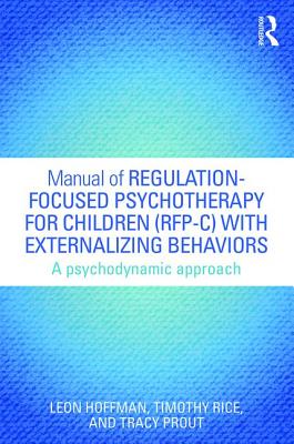 Manual of Regulation-Focused Psychotherapy for Children (RFP-C) with Externalizing Behaviors: A Psychodynamic Approach - Leon Hoffman