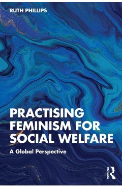 Poza produsului Practising Feminism for Social Welfare: A Global Perspective - Ruth Phillips