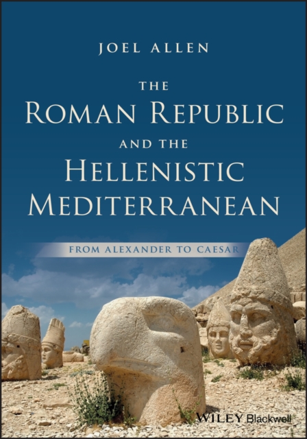 The Roman Republic and the Hellenistic Mediterranean: From Alexander to Caesar - Joel Allen