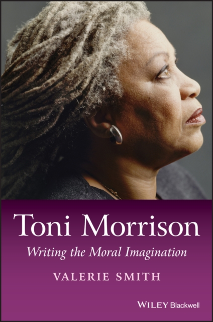 Toni Morrison: Writing the Moral Imagination - Valerie Smith