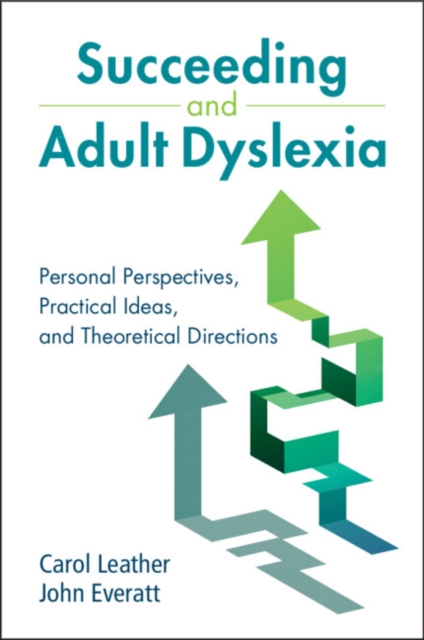 Succeeding and Adult Dyslexia: Personal Perspectives, Practical Ideas, and Theoretical Directions - Carol Leather