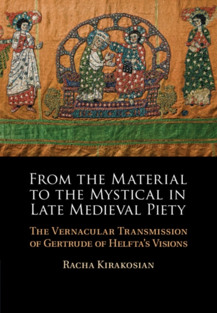From the Material to the Mystical in Late Medieval Piety: The Vernacular Transmission of Gertrude of Helfta's Visions - Racha Kirakosian
