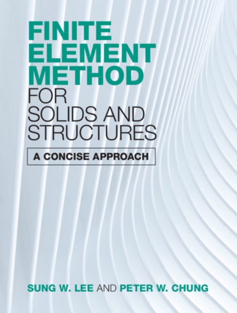 Finite Element Method for Solids and Structures: A Concise Approach - Sung W. Lee