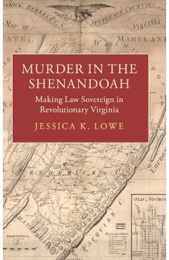 Poza produsului Murder in the Shenandoah: Making Law Sovereign in Revolutionary Virginia - Jessica K. Lowe