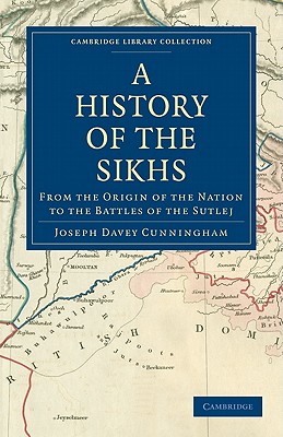 A History of the Sikhs: From the Origin of the Nation to the Battles of the Sutlej - Joseph Davey Cunningham