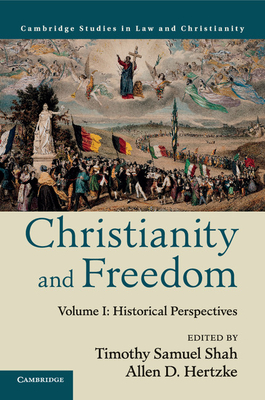Christianity and Freedom: Volume 1, Historical Perspectives - Timothy Samuel Shah