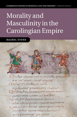 Morality and Masculinity in the Carolingian Empire - Rachel Stone