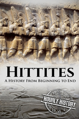 Hittites: A History from Beginning to End - Hourly History
