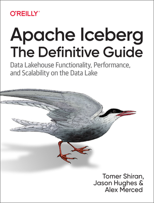 Apache Iceberg: The Definitive Guide: Data Lakehouse Functionality, Performance, and Scalability on the Data Lake - Tomer Shiran
