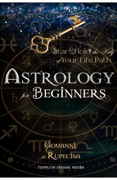 Astrology for Beginners: Stars Hold the Key of Your Life Path - Giovanni Da Rupecisa