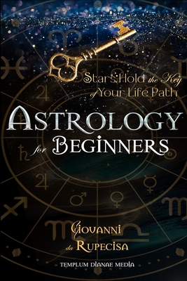 Astrology for Beginners: Stars Hold the Key of Your Life Path - Giovanni Da Rupecisa