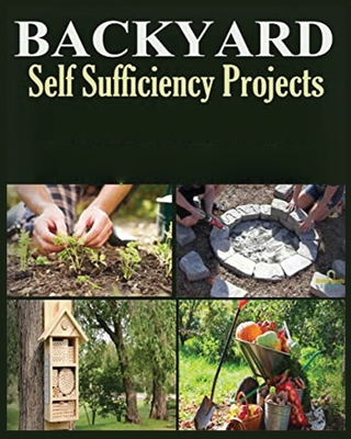 Backyard Self Sufficiency Projects: A Guide to Thriving Off the Land - Ralston Coughlin