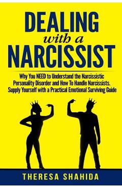 Poza produsului Dealing With A Narcissist: Why You NEED To Understand The Narcissistic Personality Disorder and How To Handle Narcissists. Supply Yourself With a - Theresa Shahida