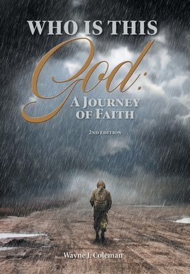 Who Is This God: A Journey of Faith - Wayne J. Coleman