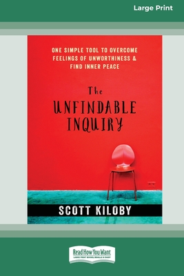 Coperta cărții 'The Unfindable Inquiry: One Simple Tool that Reveals Happiness, Love, and Peace [Standard Large Print 16 Pt Edition] -'