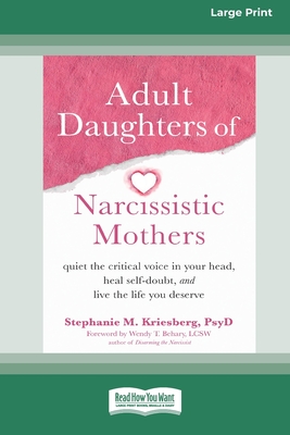 Adult Daughters of Narcissistic Mothers: Quiet the Critical Voice in Your Head, Heal Self-Doubt, and Live the Life You Deserve (16pt Large Print Editi - Stephanie M. Kriesberg