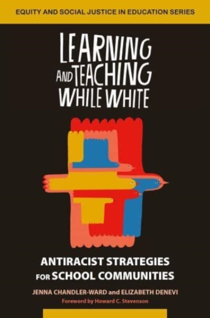 Learning and Teaching While White: Antiracist Strategies for School Communities - Jenna Chandler-ward