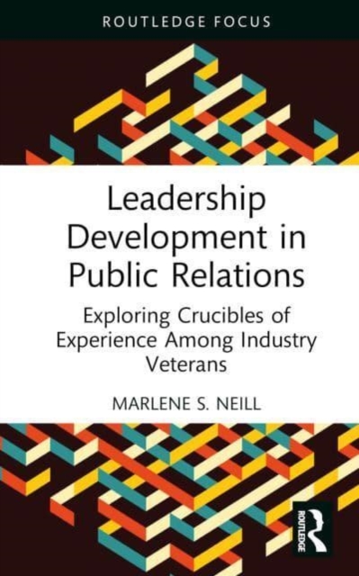Leadership Development in Public Relations: Exploring Crucibles of Experience Among Industry Veterans - Marlene S. Neill