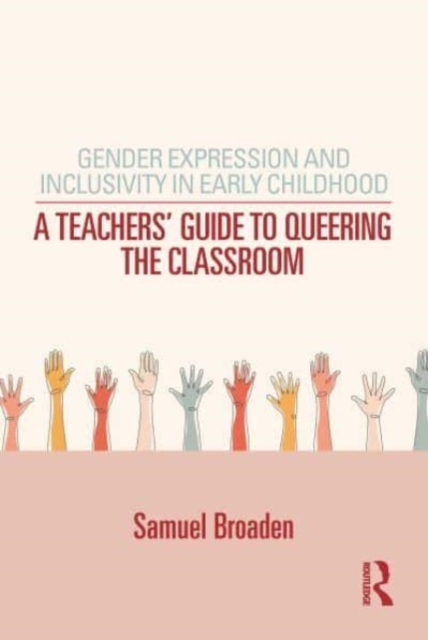 Gender Expression and Inclusivity in Early Childhood: A Teacher's Guide to Queering the Classroom - Samuel Broaden