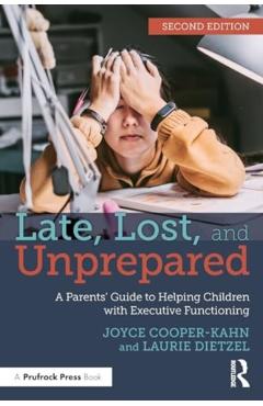 Late, Lost, and Unprepared: A Parents' Guide to Helping Children with Executive Functioning - Joyce Cooper-kahn