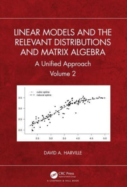 Linear Models and the Relevant Distributions and Matrix Algebra: A Unified Approach Volume 2 - David A. Harville