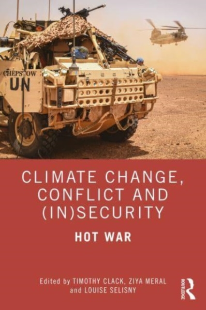 Climate Change, Conflict and (In)Security: Hot War - Timothy Clack