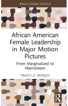 Coperta cărții 'African American Female Leadership in Major Motion Pictures: From Marginalized to Mainstream - Tracy L. F. Worley'