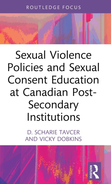 Sexual Violence Policies and Sexual Consent Education at Canadian Post-Secondary Institutions - D. Scharie Tavcer