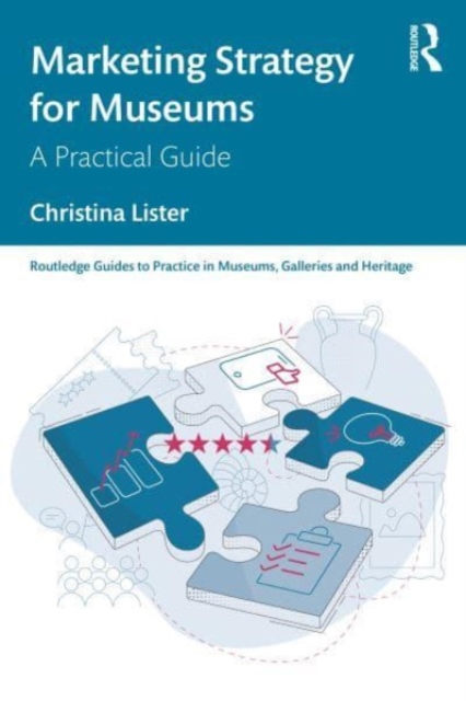 Marketing Strategy for Museums: A Practical Guide - Christina Lister