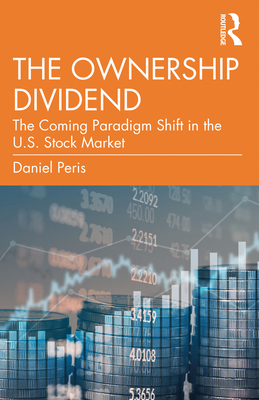 The Ownership Dividend: The Coming Paradigm Shift in the U.S. Stock Market - Daniel Peris