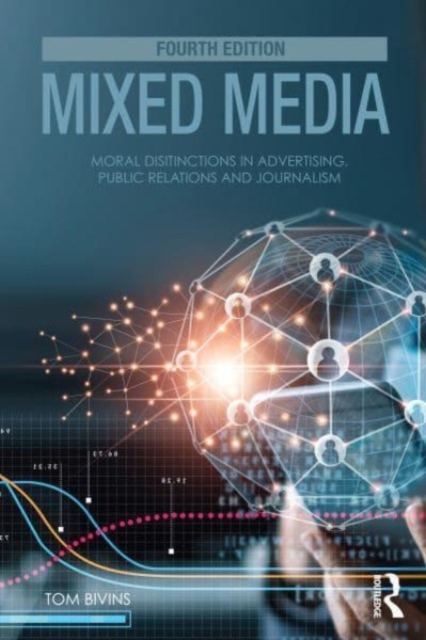 Mixed Media: Moral Distinctions in Advertising, Public Relations, and Journalism - Tom Bivins