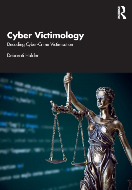 Cyber Victimology: Decoding Cyber-Crime Victimisation - Debarati Halder