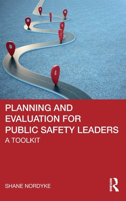 Planning and Evaluation for Public Safety Leaders: A Toolkit - Shane Nordyke