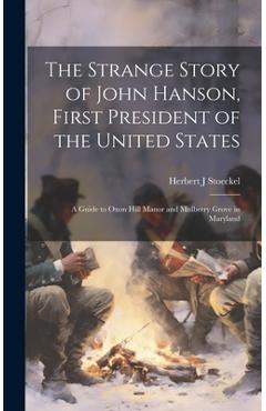 Coperta cărții 'The Strange Story of John Hanson, First President of the United States: a Guide to Oxon Hill Manor and Mulberry Grove'