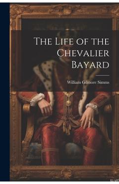 Coperta cărții 'The Life of the Chevalier Bayard - William Gilmore Simms'