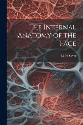 The Internal Anatomy of the Face - M. H. (matthew Henry) 1840-1921 Cryer