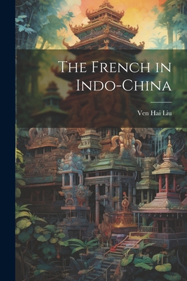 The French in Indo-China - Ven Hai Liu
