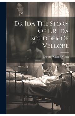 Dr Ida The Story Of Dr Ida Scudder Of Vellore - Dorothy Clarke Wilson