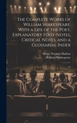The Complete Works of William Shakespeare: With a Life of the Poet, Explanatory Foot-notes, Critical Notes, and a Glossarial Index: 13 - William Shakespeare