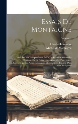 Essais De Montaigne: Suivis De Sa Correspondance Et De La Servitude Volontaire D'estienne De La Botie; Accompagne D'une Notice Biographiq - Michel De Montaigne