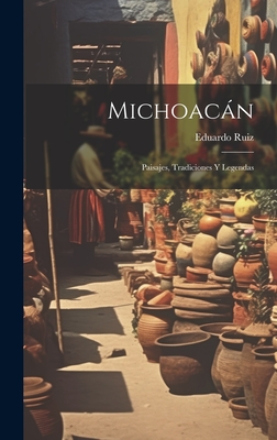 Coperta cărții 'Michoacán: Paisajes, Tradiciones Y Legendas - Eduardo Ruiz'