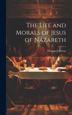 Coperta cărții 'The Life and Morals of Jesus of Nazareth - Thomas Jefferson'