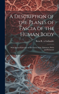 A Description of the Planes of Fascia of the Human Body: With Special Reference to the Fascia of the Abdomen, Pelvis and Perineum - Bern B. (bern Budd) 1860- Gallaudet